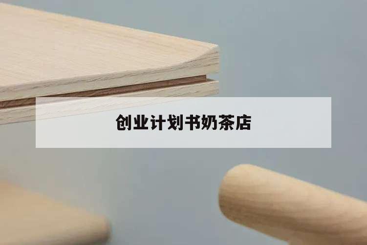 創業計劃書奶茶店,創業計劃書奶茶店摘要