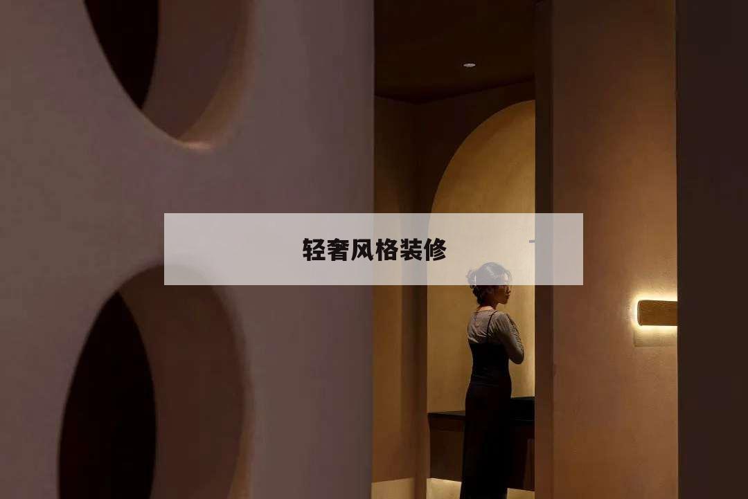 輕奢風(fēng)格裝修,輕奢風(fēng)格裝修一般多少錢一平