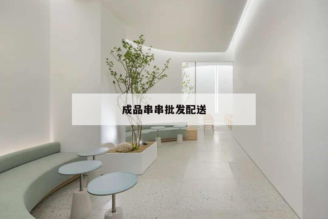 成品串串批發配送,串串批發網