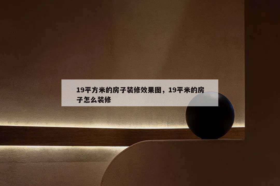 19平方米的房子裝修效果圖,19平米的房子怎么裝修