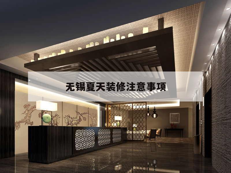 無(wú)錫夏天裝修注意事項(xiàng),夏季裝修注意事項(xiàng),夏季裝修業(yè)主必看